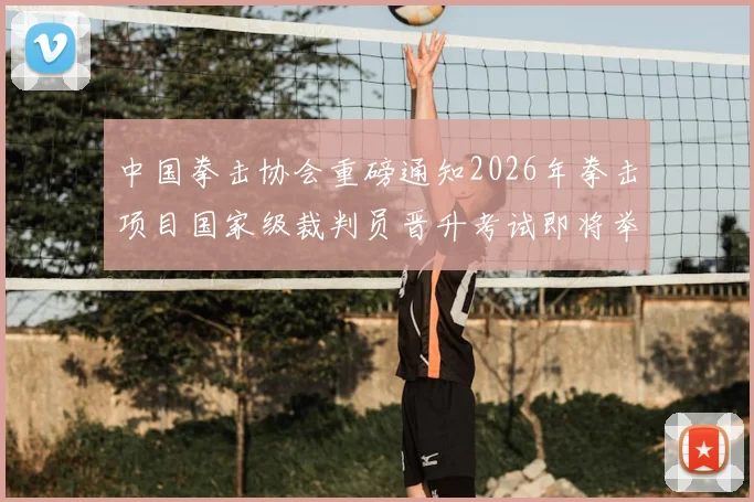 中国拳击协会重磅通知2026年拳击项目国家级裁判员晋升考试即将举办